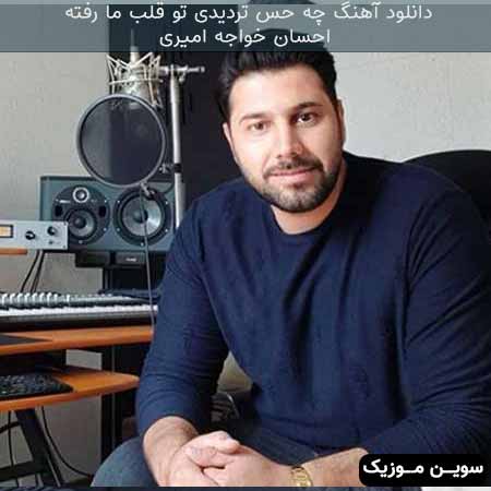 دانلود اهنگ چه حس تردیدی تو قلب ما رفته احسان خواجه امیری